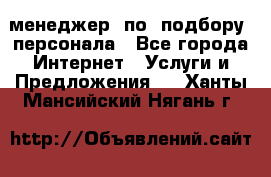 менеджер  по  подбору  персонала - Все города Интернет » Услуги и Предложения   . Ханты-Мансийский,Нягань г.